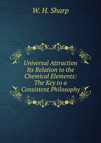 Universal Attraction Its Relation to the Chemical Elements: The Key to a Consistent Philosophy