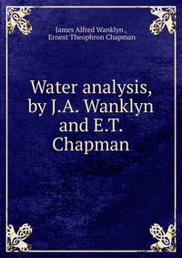 Water analysis, by J.A. Wanklyn and E.T. Chapman