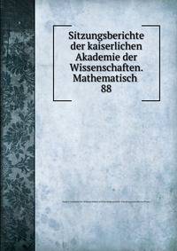 Sitzungsberichte der kaiserlichen Akademie der Wissenschaften. Mathematisch .. 88