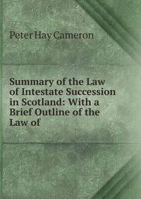 Summary of the Law of Intestate Succession in Scotland: With a Brief Outline of the Law of .