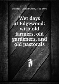 Wet days at Edgewood: with old farmers, old gardeners, and old pastorals
