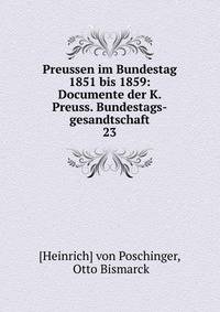 Preussen im Bundestag 1851 bis 1859: Documente der K. Preuss. Bundestags-gesandtschaft. 23