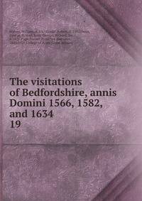 The visitations of Bedfordshire, annis Domini 1566, 1582, and 1634. 19