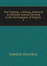 The Virginias, a Mining, Industrial &amp; Scientific Journal, Devoted to the Development of Virginia .