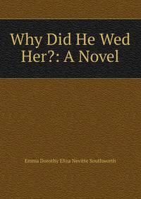 Why Did He Wed Her?: A Novel