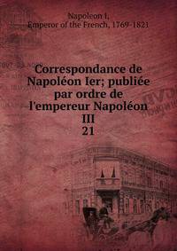 Correspondance de Napol?on Ier; publi?e par ordre de l'empereur Napol?on III