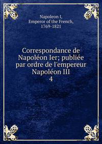 Correspondance de Napol?on Ier; publi?e par ordre de l'empereur Napol?on III