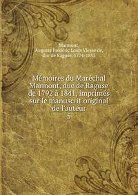 M?moires du Mar?chal Marmont, duc de Raguse de 1792 ? 1841, imprim?s sur le manuscrit original de l'auteur