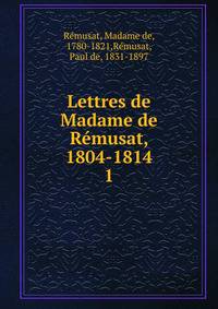 Lettres de Madame de Rmusat, 1804-1814. 1