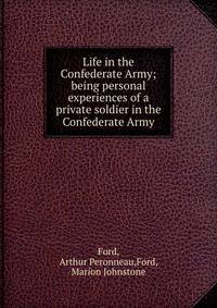 Life in the Confederate Army; being personal experiences of a private soldier in the Confederate Army
