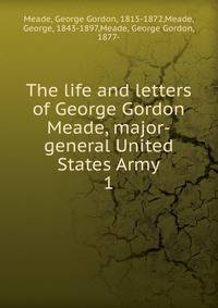 The life and letters of George Gordon Meade, major-general United States Army. 1