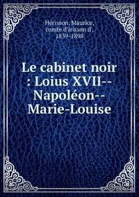 Le cabinet noir : Loius XVII--Napol?on--Marie-Louise