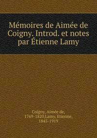 Memoires de Aimee de Coigny. Introd. et notes par Etienne Lamy