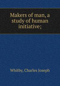Makers of man, a study of human initiative;