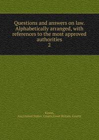 Questions and answers on law. Alphabetically arranged, with references to the most approved authorities. 2