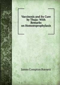 Vaccinosis and Its Cure by Thuja: With Remarks on Homoeoprophylaxis