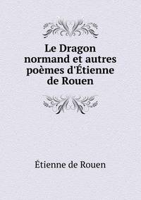 Le Dragon normand et autres po?mes d'?tienne de Rouen