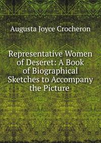 Representative Women of Deseret: A Book of Biographical Sketches to Accompany the Picture .