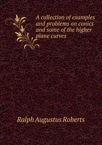 A collection of examples and problems on conics and some of the higher plane curves