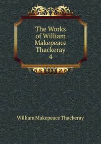 The Works of William Makepeace Thackeray. 4