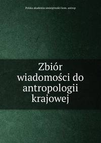 Zbior wiadomosci do antropologii krajowej
