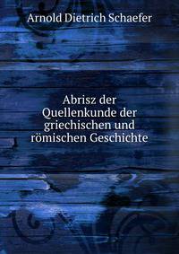Abrisz der Quellenkunde der griechischen und romischen Geschichte
