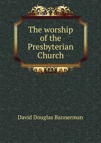The worship of the Presbyterian Church