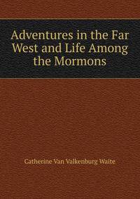 Adventures in the Far West and Life Among the Mormons