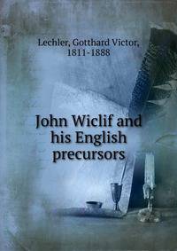 John Wiclif and his English precursors