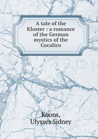 A tale of the Kloster : a romance of the German mystics of the Cocalico