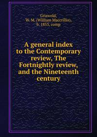 A general index to the Contemporary review, The Fortnightly review, and the Nineteenth century