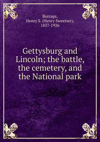 Gettysburg and Lincoln; the battle, the cemetery, and the National park