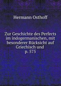 Zur Geschichte des Perfects im indogermanischen, mit besonderer Rcksicht auf Griechisch und .. p. 575