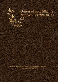 Ordres et apostilles de Napolon (1799-1815). 03