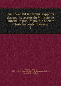 Paris pendant la terreur; rapports des agents secrets du Ministre de l'int?rieur, publi?s pour la Soci?t? d'histoire contemporaine
