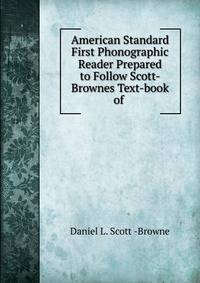 American Standard First Phonographic Reader Prepared to Follow Scott-Brownes Text-book of .