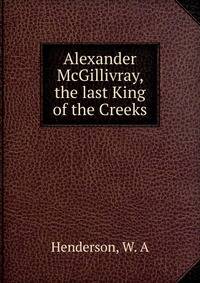 Alexander McGillivray, the last King of the Creeks
