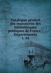 Catalogue gnral des manuscrits des bibliothques publiques de France : Dpartements. t. 44