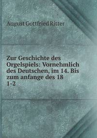 Zur Geschichte des Orgelspiels: Vornehmlich des Deutschen, im 14. Bis zum anfange des 18 .. 1-2