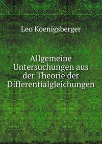 Allgemeine Untersuchungen aus der Theorie der Differentialgleichungen