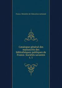 Catalogue gnral des manuscrits des bibliothques publiques de France. Socits savantes. t. 1