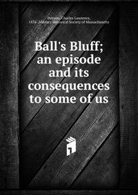 Ball's Bluff; an episode and its consequences to some of us