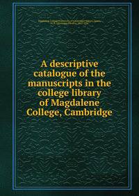 A descriptive catalogue of the manuscripts in the college library of Magdalene College, Cambridge