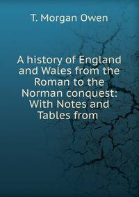 A history of England and Wales from the Roman to the Norman conquest: With Notes and Tables from .