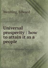 Universal prosperity : how to attain it as a people