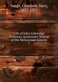 Life of John Coleridge Patteson, missionary bishop of the Melanesian Islands. 1