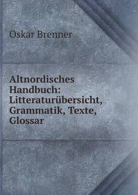 Altnordisches Handbuch: Litteratur?bersicht, Grammatik, Texte, Glossar