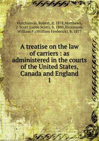 A treatise on the law of carriers : as administered in the courts of the United States, Canada and England. 1