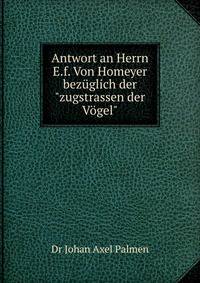 Antwort an Herrn E.f. Von Homeyer bez?glich der"zugstrassen der V?gel"