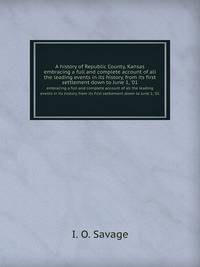 A history of Republic County, Kansas. embracing a full and complete account of all the leading events in its history, from its first settlement down to June 1, `01